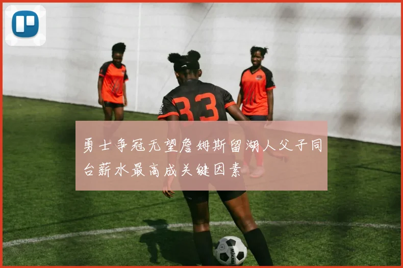 勇士争冠无望詹姆斯留湖人父子同台薪水最高成关键因素