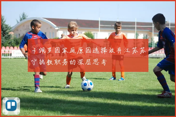卡佩罗因家庭原因选择放弃江苏苏宁执教职务的深层思考